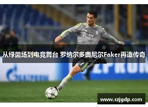 从绿茵场到电竞舞台 罗纳尔多奥尼尔Faker再造传奇