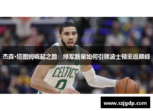 杰森·塔图姆崛起之路：绿军新星如何引领波士顿重返巅峰