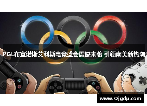 PGL布宜诺斯艾利斯电竞盛会震撼来袭 引领南美新热潮
