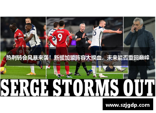 热刺转会风暴来袭！新援加盟阵容大换血，未来能否重回巅峰